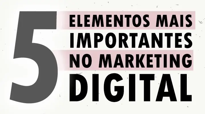5 Elementos Mais Importantes do Marketing Digital
